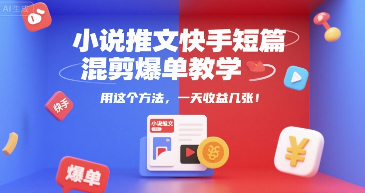 小说推文快手短篇混剪爆单教学，用这个方法，一天收益几张-AIPOD