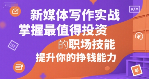 新媒体写作实战，学握最值得投资的职场技能，提升你的挣钱能力-AIPOD