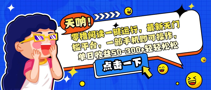 零撸阅读一键运行，最新无门槛平台，一部手机即可操作，单日收益50-300…-AIPOD