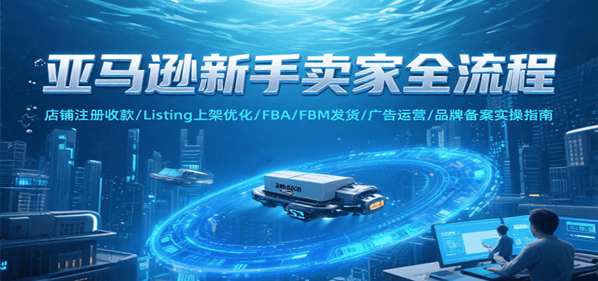 亚马逊新手卖家全流程，注册收款/Listing上架优化/ FBA/FBM发货/广告运营/品牌备案-AIPOD