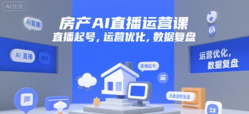 房产AI直播运营课，直播起号，运营优化，数据复盘-AIPOD