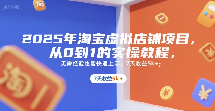 2025年淘宝虚拟店铺项目，从0到1的实操教程，​​无需经验也能快速上手，7天收益5k+-AIPOD