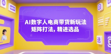 AI数字人电商带货新玩法，矩阵打法，精进选品-AIPOD