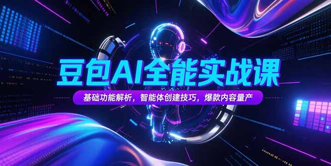豆包AI全能实战课，基础功能解析，智能体创建技巧，爆款内容量产-AIPOD