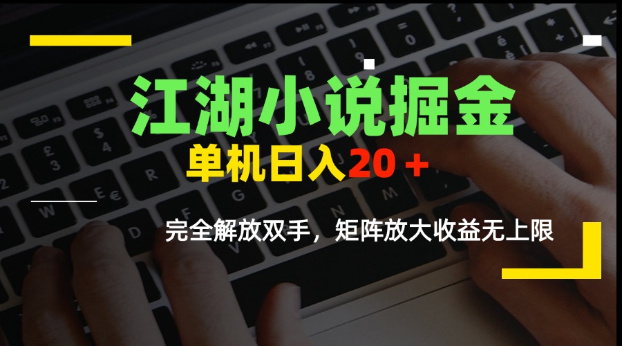 江湖小说掘金，单机日入20＋，完全解放双手，矩阵放大收益无上限-AIPOD