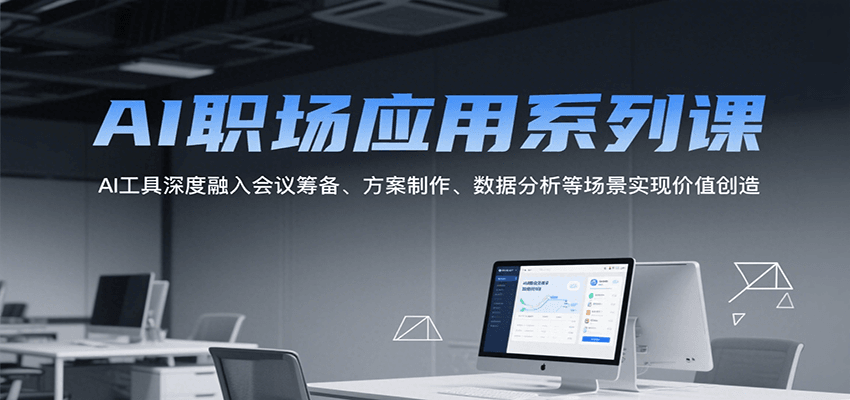 AI职场应用系列课，AI工具深度融入会议筹备、方案制作、数据分析等场景实现价值创造-AIPOD