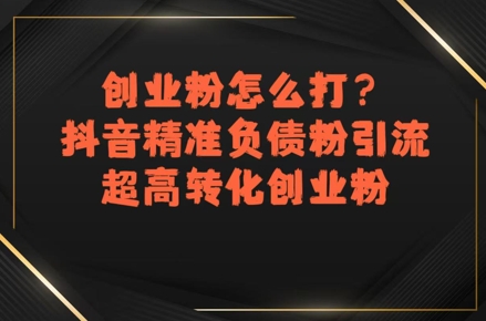 创业粉怎么打？抖音精准负债粉引流，超高转化创业粉-AIPOD