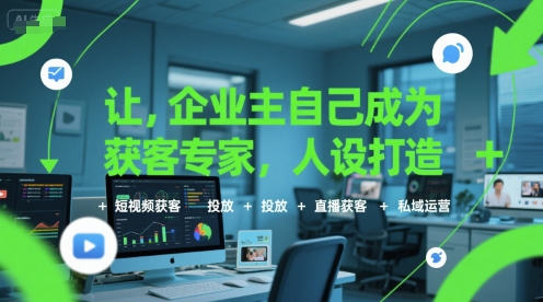 让企业主自己成为获客专家，人设打造+短视频获客+投放+直播获客+私域运营-AIPOD