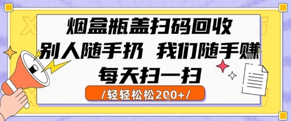 烟盒瓶盖扫码回收，别人随手扔 我们随手挣，闷声发大财，每天扫一扫，轻轻松松2张-AIPOD