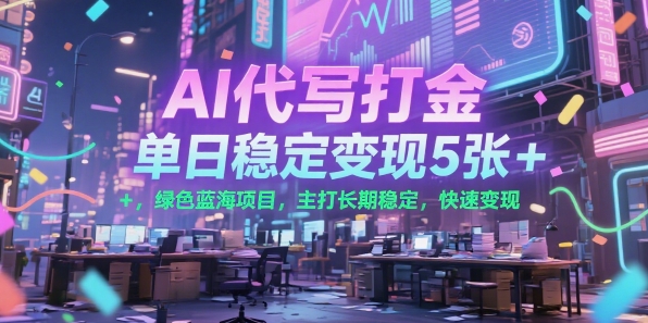 AI代写打金，单日稳定变现5张+，绿色蓝海项目，主打长期稳定，快速变现-AIPOD