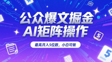 公众爆文掘金，AI矩阵操作，最高月入5位数，小白可做-AIPOD
