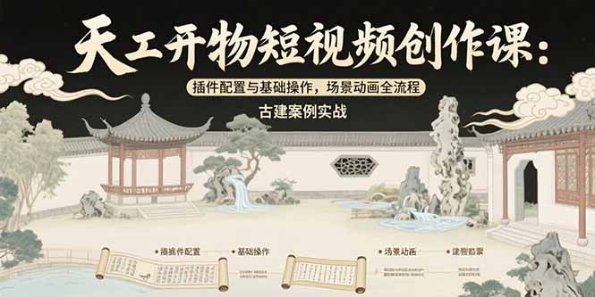 天工开物短视频创作课：插件配置与基础操作，场景动画全流程 古建案例实战-AIPOD