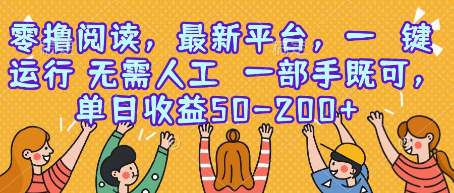 零撸阅读，最新平台，一键运行，无需人工 一部手机即可，单日收益50-200+-AIPOD