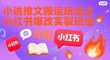 小说推文搬运玩法之小红书，小红书爆改实长炸裂玩法-AIPOD