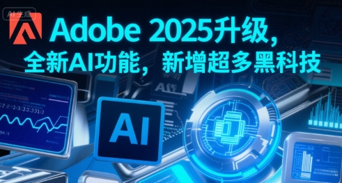 Adobe 2025升级，全新AI功能，新增超多黑科技-AIPOD