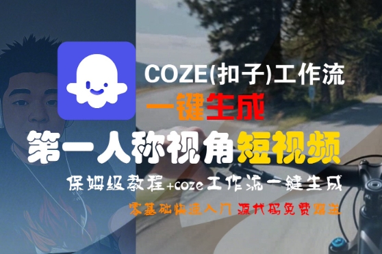 COZE(扣子)工作流一键生成第一人称视角短视频，保姆级教程，零基础快速入门-AIPOD