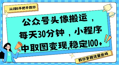 公众号头像搬运，每天30分钟，小程序中取图变现稳定100+-AIPOD