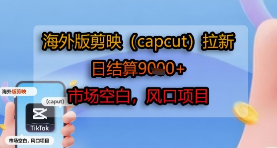 海外版剪映(capcut)拉新，日结算1k+，市场空白，风口项目-AIPOD