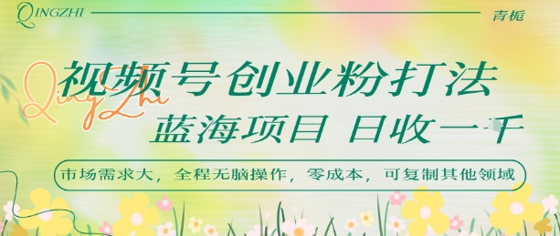 视频号创业粉打法，日入1k，蓝海项目，市场需求大，全程无脑操作，可复制-AIPOD
