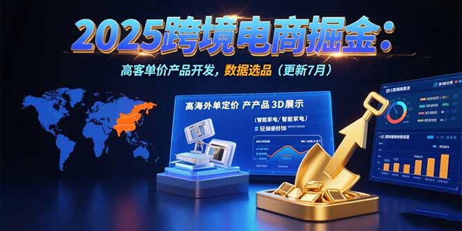 2025跨境电商掘金：蓝海市场定位，高客单价产品开发，数据选品(更新7月)-AIPOD