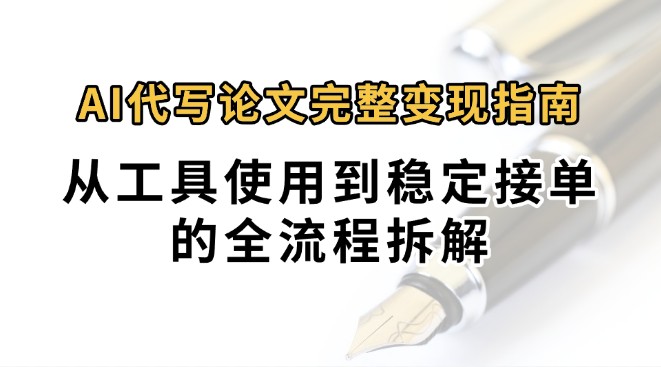 0投入月过万AI代写论文完整变现指南：从工具使用到稳定接单的全流程拆解-AIPOD