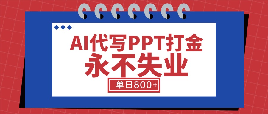 AI代写PPT打金，永不失业项目，细分蓝海领域，单日稳定800+【附工具指令】-AIPOD