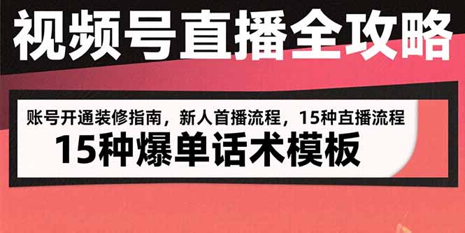 视频号直播全攻略：账号开通装修指南，新人首播流程，15种爆单话术模板-AIPOD