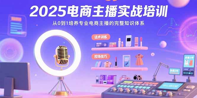 2025电商主播实战培训：从0到1培养专业电商主播的完整知识体系-AIPOD