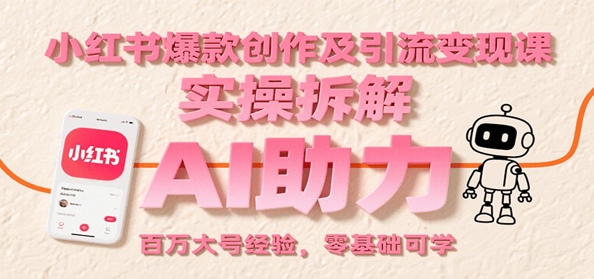 小红书爆款创作及引流变现课：实操拆解，AI助力，百万大号经验，零基础可学-AIPOD