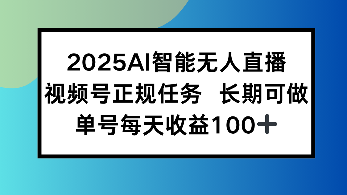 2025AI智能无人直播新玩法，视频号长期稳定任务，单日平均收益100+-AIPOD
