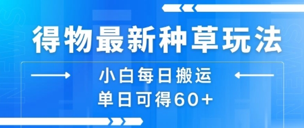 得物最新种草玩法，小白每日搬运单日可得60+-AIPOD
