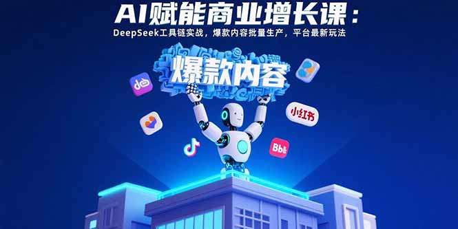 AI赋能商业增长课：DeepSeek工具链实战，爆款内容批量生产，平台最新玩法-AIPOD