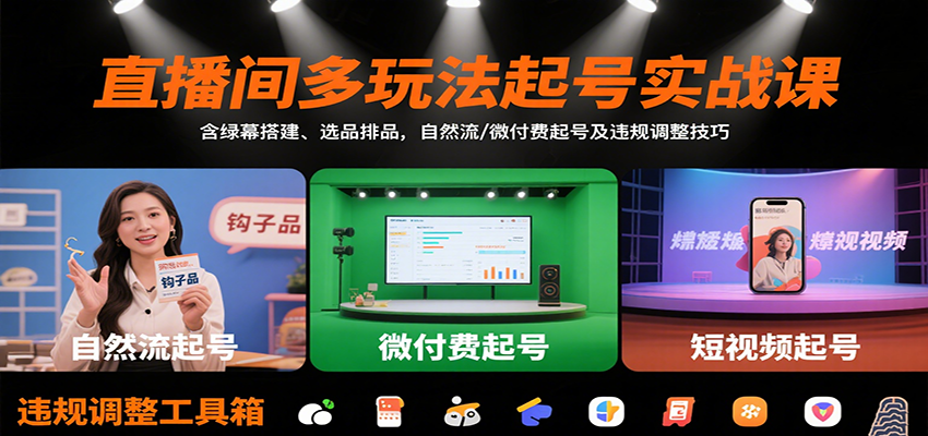 直播间多玩法起号实战课：含绿幕搭建、选品排品，自然流/微付费起号及违规调整技巧-亮剑学堂