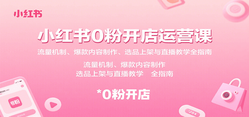 小红书0粉开店运营课：流量机制、爆款内容制作、选品上架与直播教学全指南-AIPOD