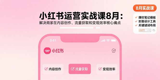 小红书运营实战课8月：解决商家在内容创作、流量获取和变现效率核心痛点-AIPOD