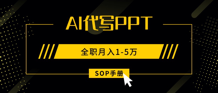 AI代写之高效制作PPT，永不失业副业兼职，全职月入1-5万【SOP手册】-AIPOD