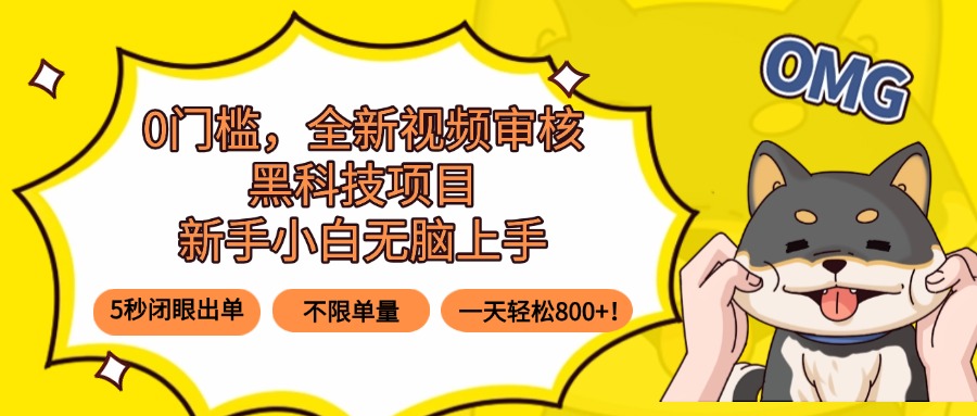 0门槛，全新视频审核黑科技项目，新手小白无脑上手5秒闭眼出单，不限单…-AIPOD