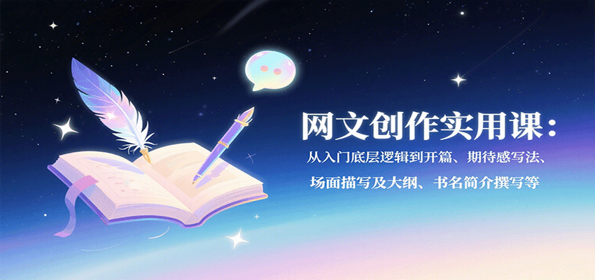 网文创作实用课：从入门底层逻辑到开篇、期待感写法、场面描写及大纲、书名简介撰写等-AIPOD