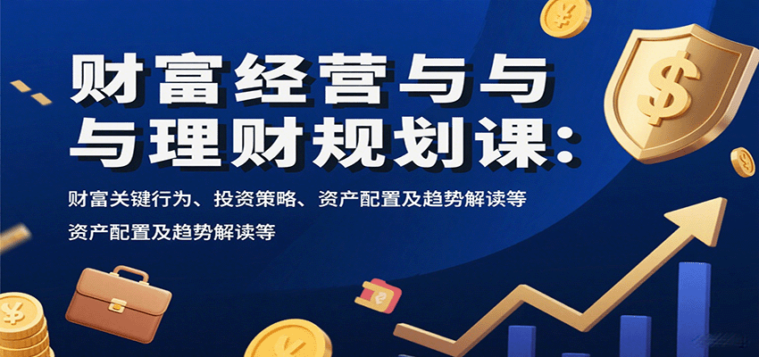 财富经营与理财规划课：财富关键行为、投资策略、资产配置及趋势解读等-AIPOD