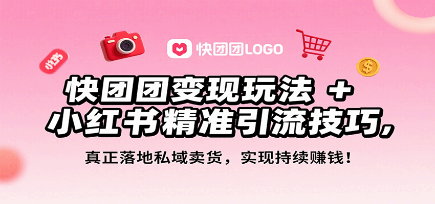 快团团变现玩法+小红书精准引流技巧，真正落地私域卖货，一年从0做到月入3万+-AIPOD