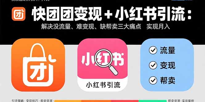 快团团变现+小红书引流：解决没流量、难变现、缺帮卖三大痛点 实现月入3w+-AIPOD