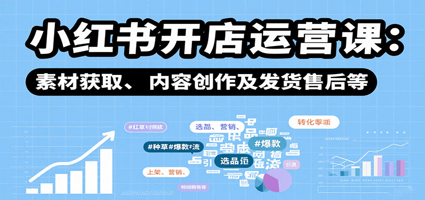 小红书开店运营课：选品、上架、营销、素材获取、内容创作及发货售后等-AIPOD