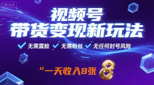 视频号带货变现新玩法，无需露脸，无需粉丝，无任何封号风险，一天收益8张-AIPOD