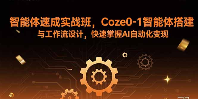 智能体速成实战班，Coze0-1智能体搭建与工作流设计，快速掌握AI自动化变现-AIPOD