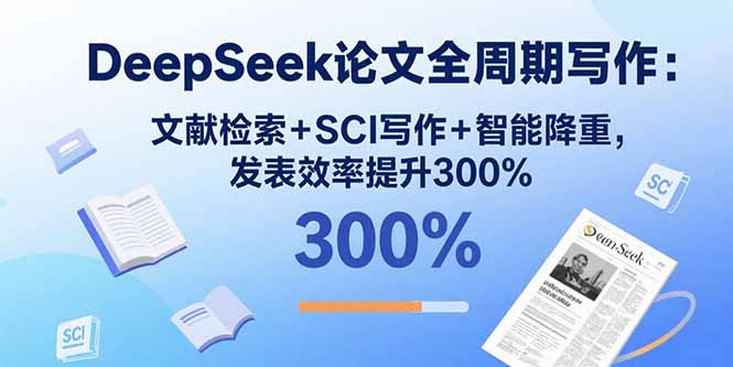 DeepSeek论文全周期写作：文献检索+SCI写作+智能降重，发表效率提升300%-AIPOD