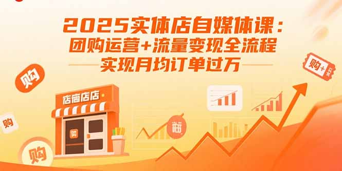 2025实体店自媒体课：团购运营+流量变现全流程，实现月均订单过万-AIPOD