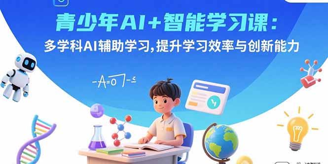 青少年AI+智能学习课：多学科AI辅助学习，提升学习效率与创新能力-AIPOD