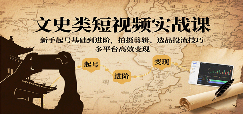 文史类短视频实战课，新手起号基础到进阶，拍摄剪辑、选品投流技巧，多平台高效变现-AIPOD