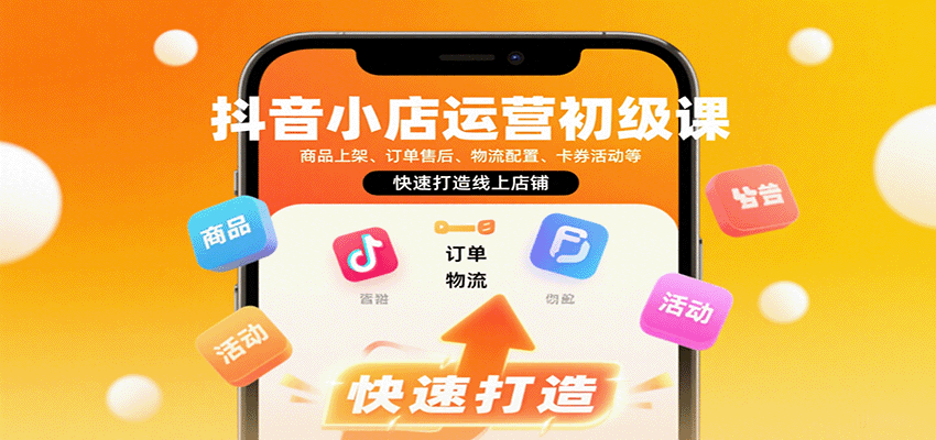 抖音小店运营初级课：商品上架、订单售后、物流配置、卡券活动等，快速打造线上店铺-AIPOD