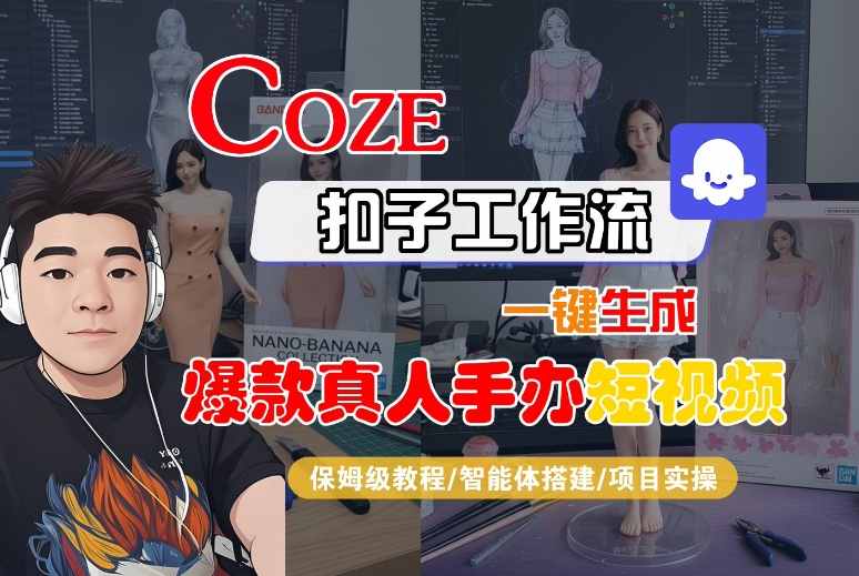 COZE扣子工作流一键生成爆款真人手办短视频，保姆级教程-智能体搭建-项目实操-AIPOD